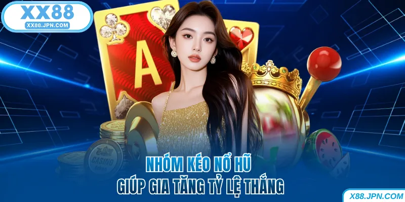 Nhóm kéo nổ hũ XX88 giúp gia tăng tỷ lệ thắng