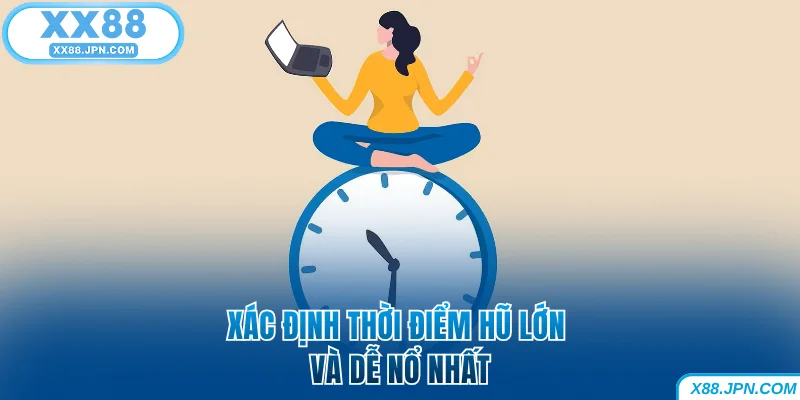 Xác định thời điểm hũ lớn và dễ nổ nhất XX88
